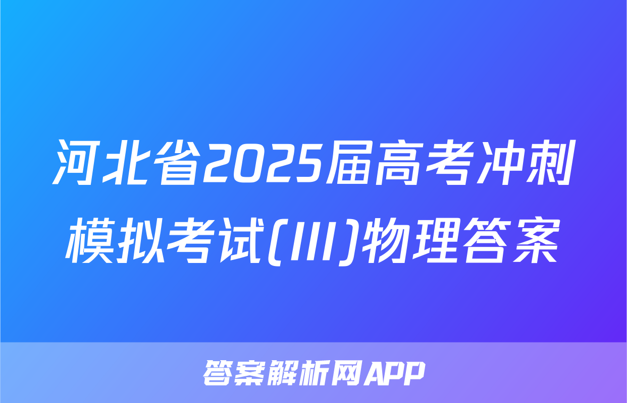 河北省2025届高考冲刺模拟考试(III)物理答案