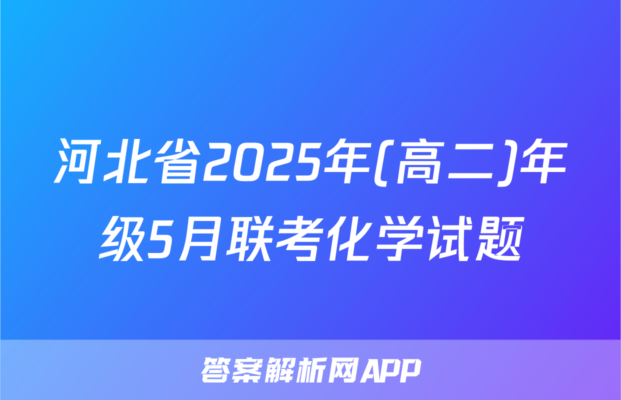 河北省2025年(高二)年级5月联考化学试题