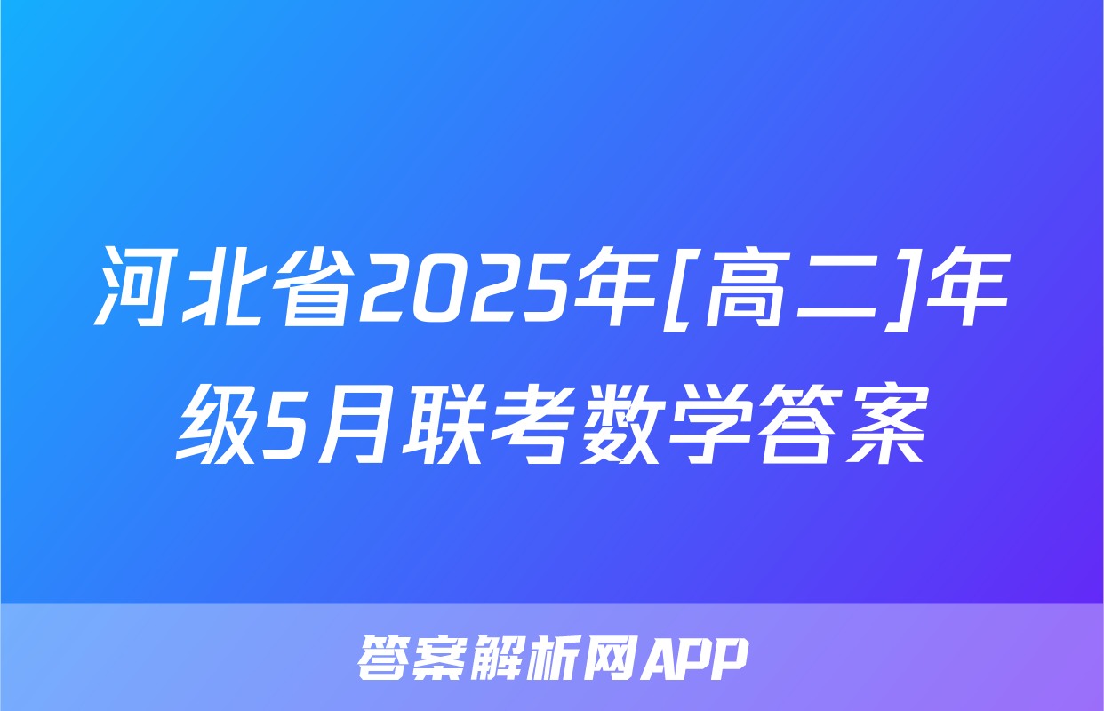 河北省2025年[高二]年级5月联考数学答案