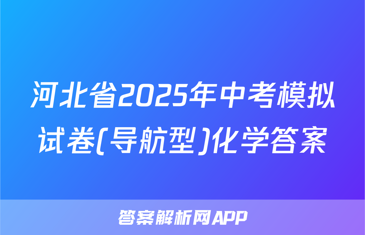 河北省2025年中考模拟试卷(导航型)化学答案