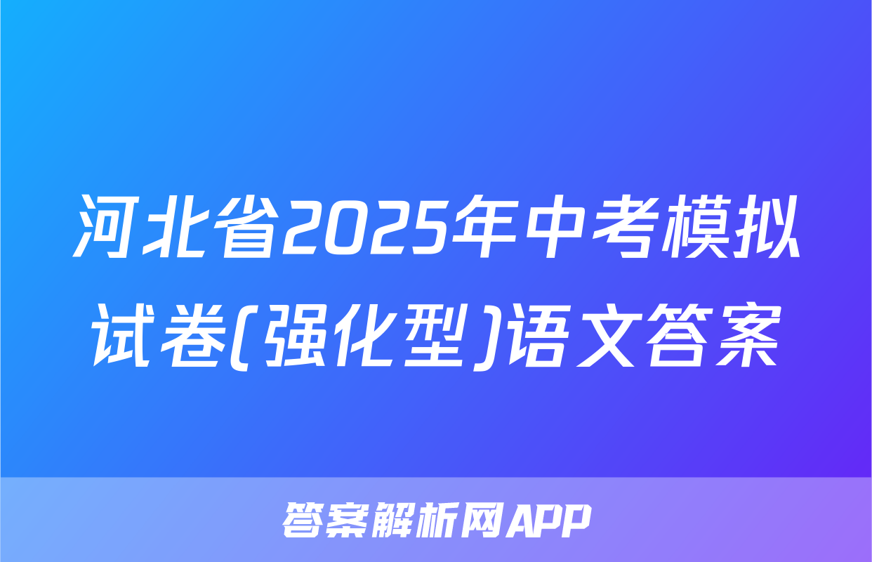 河北省2025年中考模拟试卷(强化型)语文答案