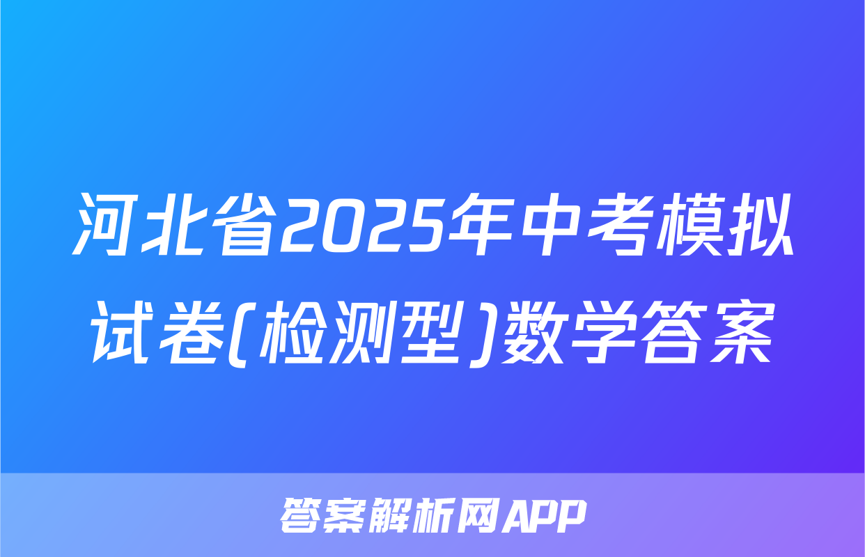 河北省2025年中考模拟试卷(检测型)数学答案