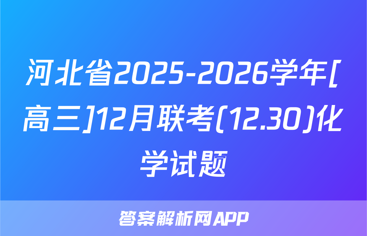 河北省2025-2026学年[高三]12月联考(12.30)化学试题