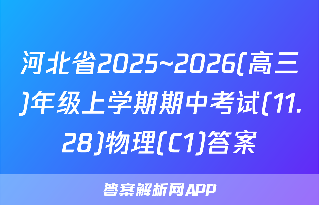 河北省2025~2026(高三)年级上学期期中考试(11.28)物理(C1)答案