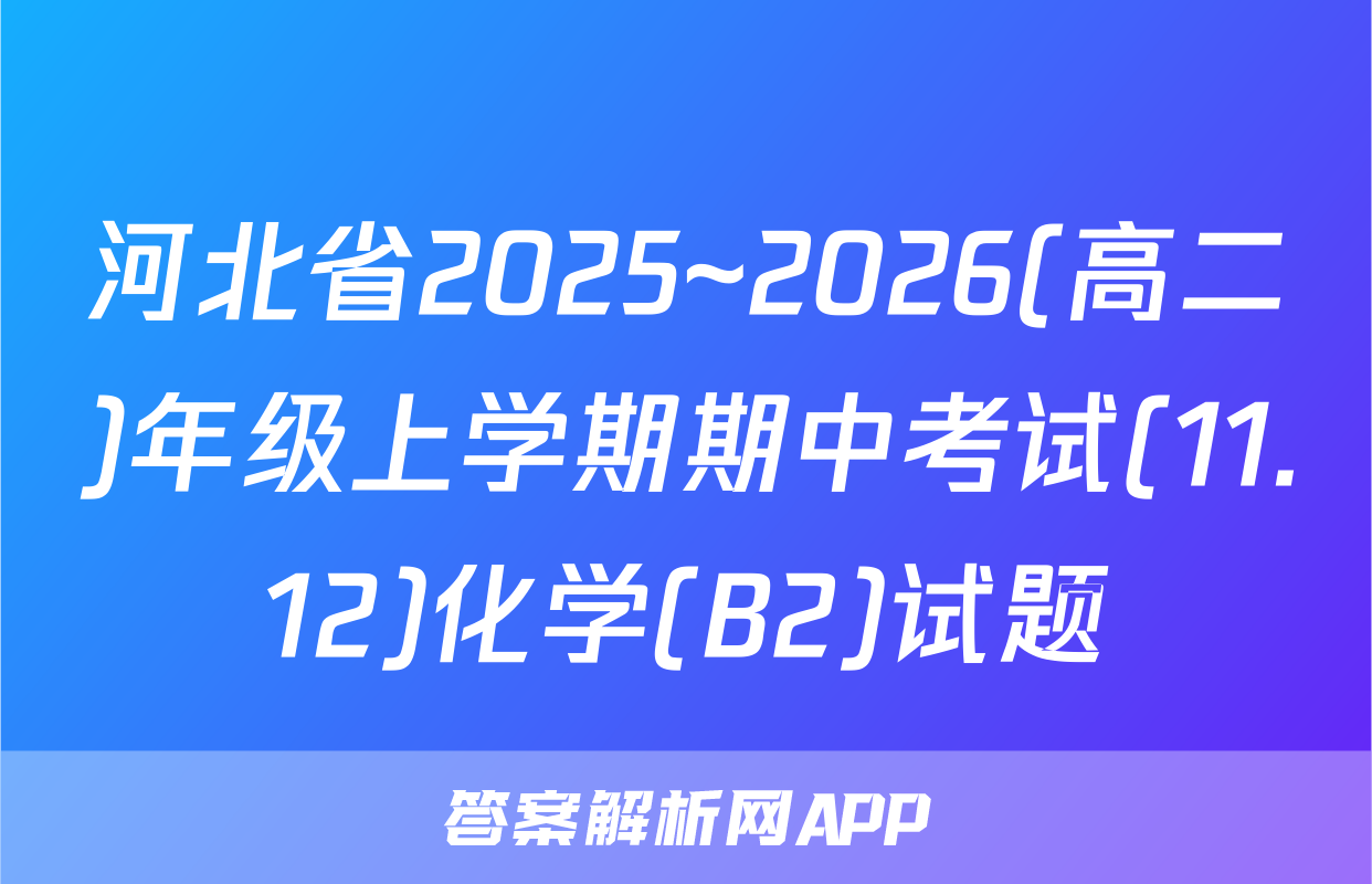 河北省2025~2026(高二)年级上学期期中考试(11.12)化学(B2)试题