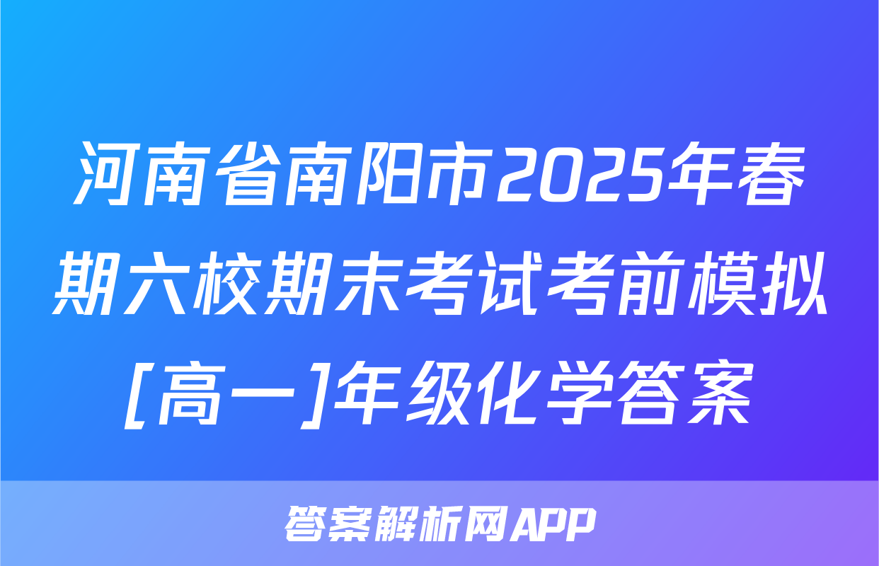 河南省南阳市2025年春期六校期末考试考前模拟[高一]年级化学答案