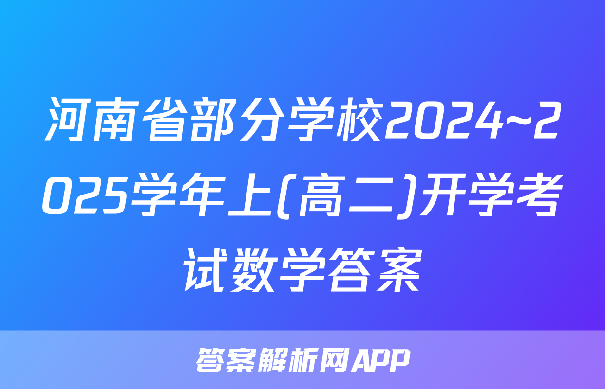 河南省部分学校2024~2025学年上(高二)开学考试数学答案