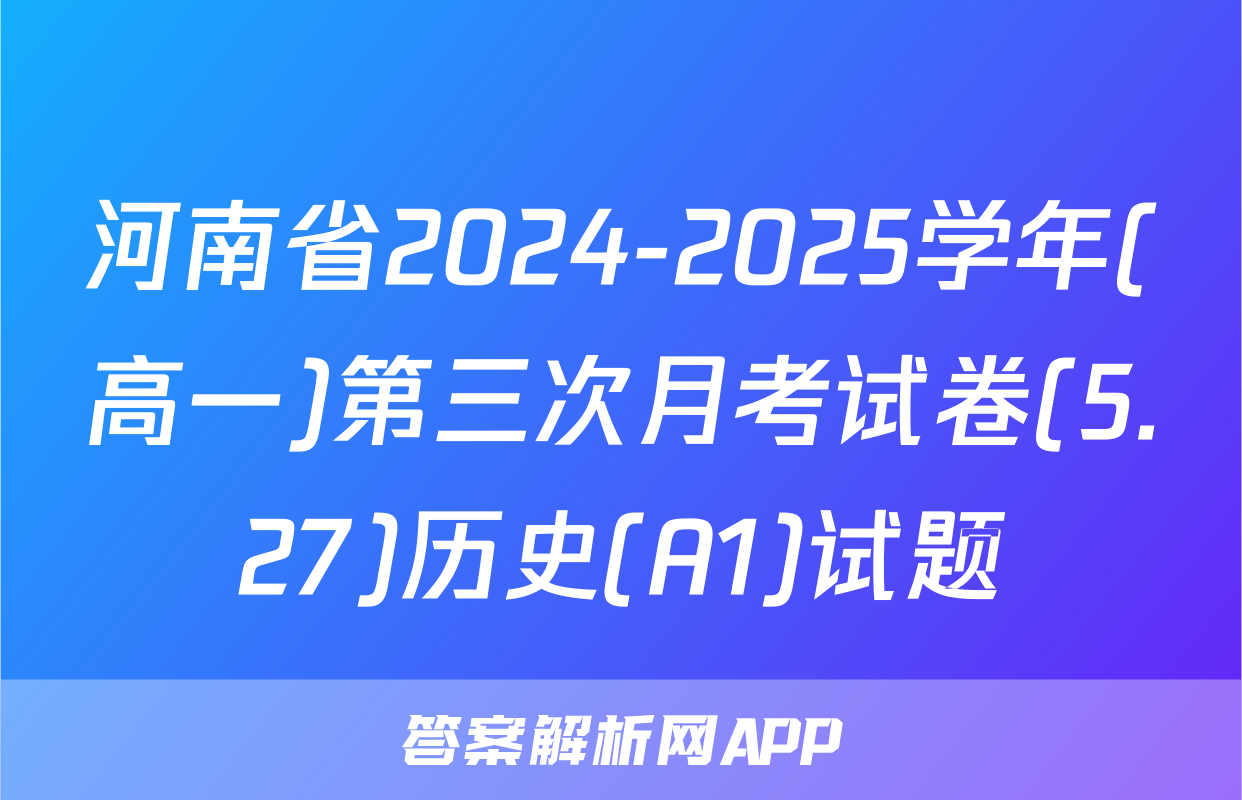 河南省2024-2025学年(高一)第三次月考试卷(5.27)历史(A1)试题