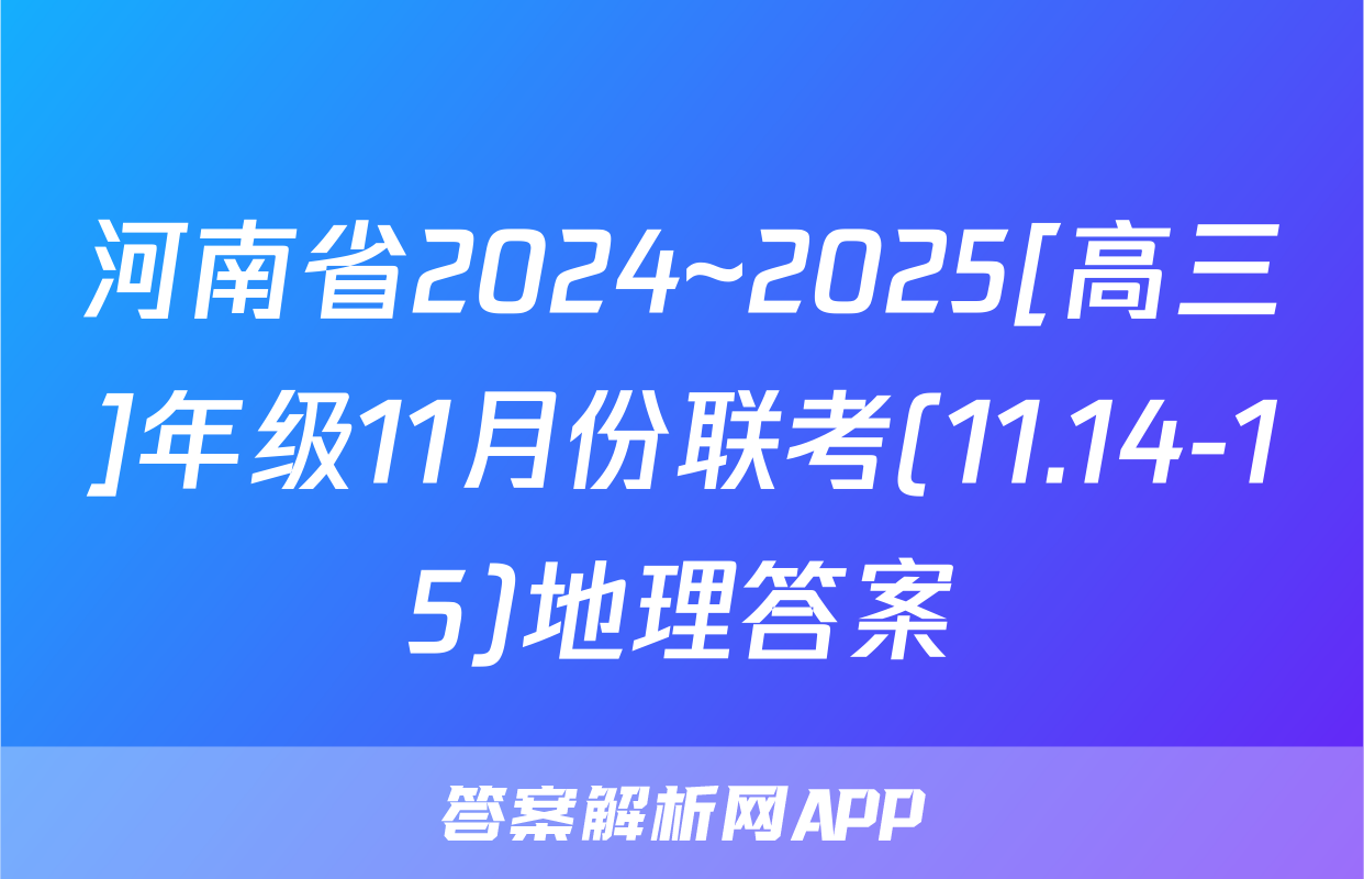 河南省2024~2025[高三]年级11月份联考(11.14-15)地理答案