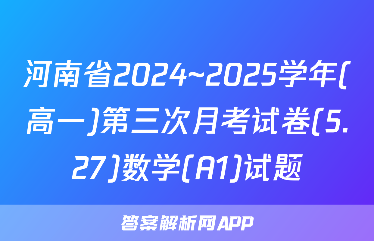 河南省2024~2025学年(高一)第三次月考试卷(5.27)数学(A1)试题