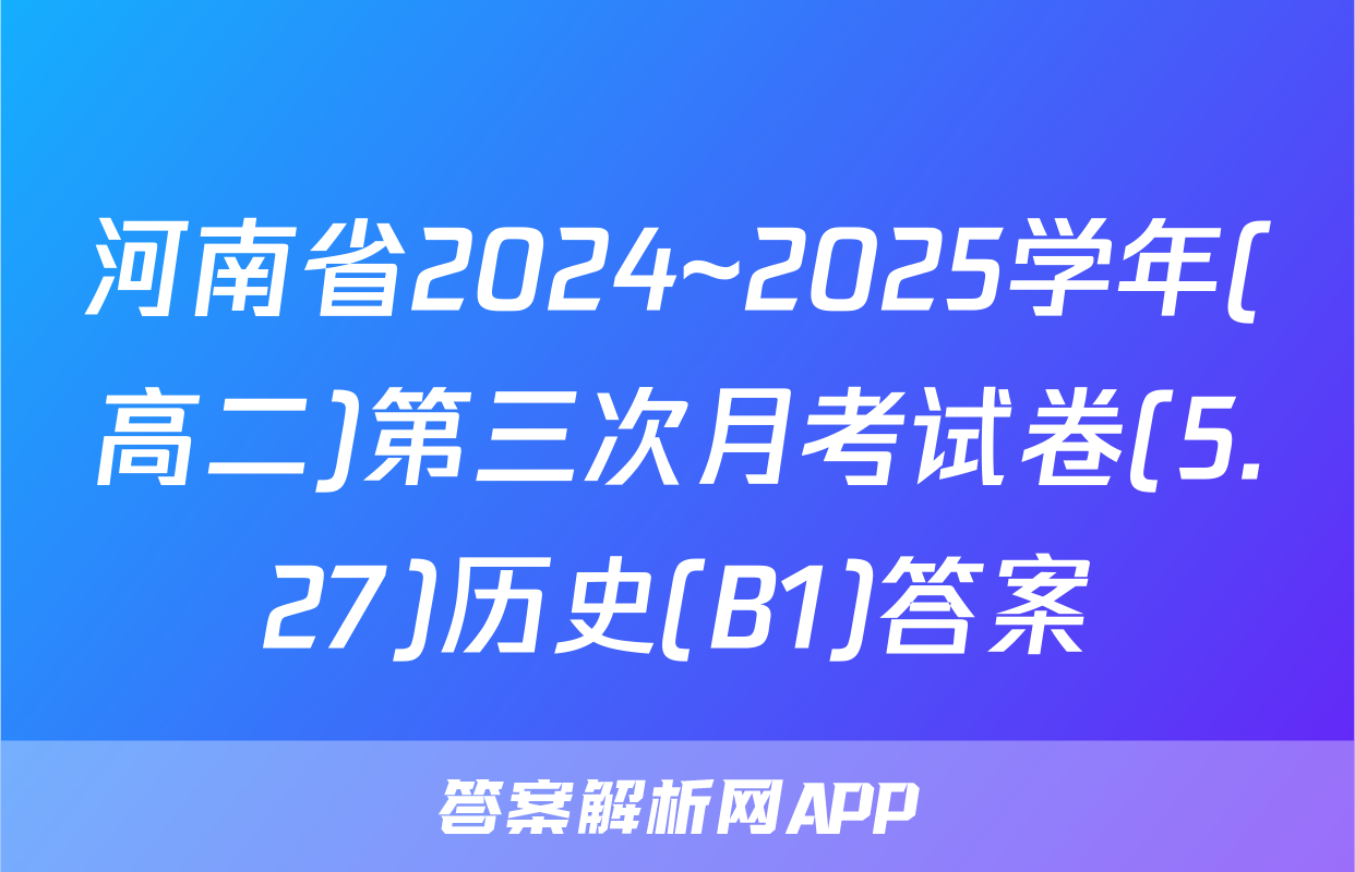 河南省2024~2025学年(高二)第三次月考试卷(5.27)历史(B1)答案