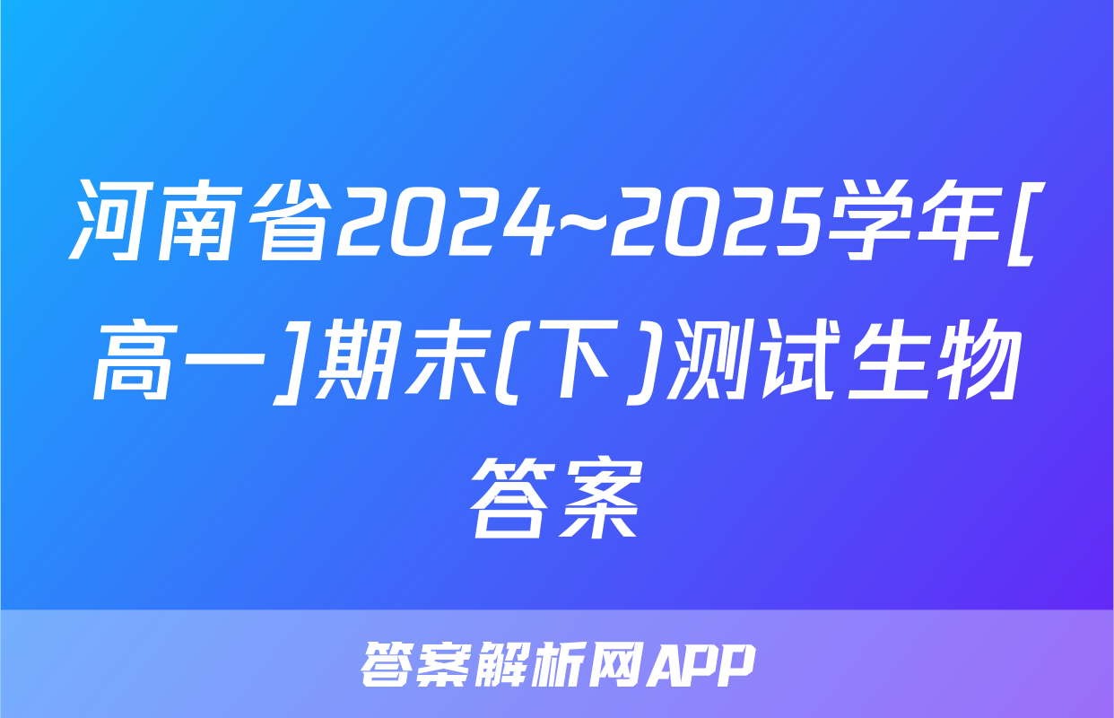 河南省2024~2025学年[高一]期末(下)测试生物答案