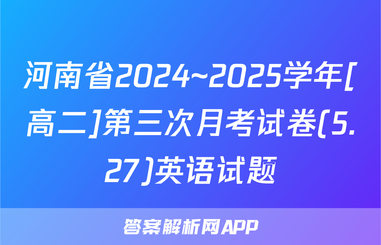 河南省2024~2025学年[高二]第三次月考试卷(5.27)英语试题