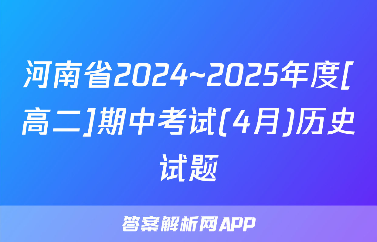 河南省2024~2025年度[高二]期中考试(4月)历史试题