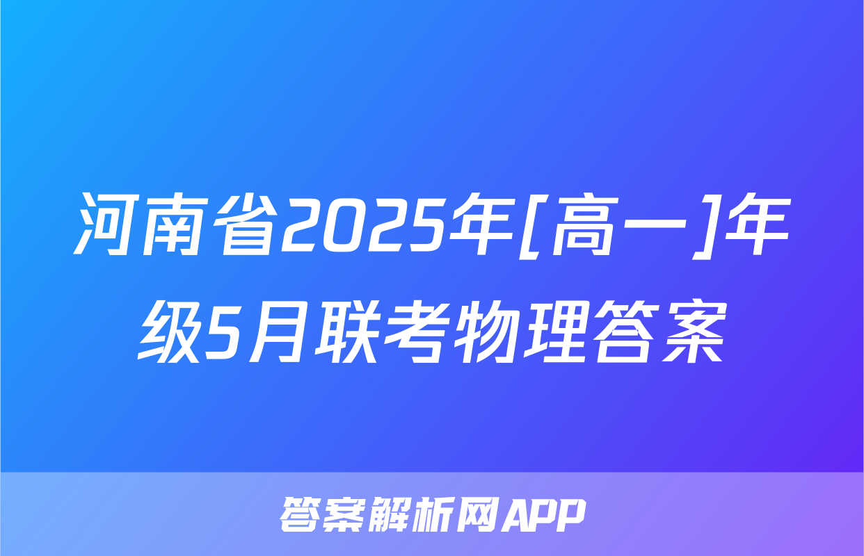 河南省2025年[高一]年级5月联考物理答案