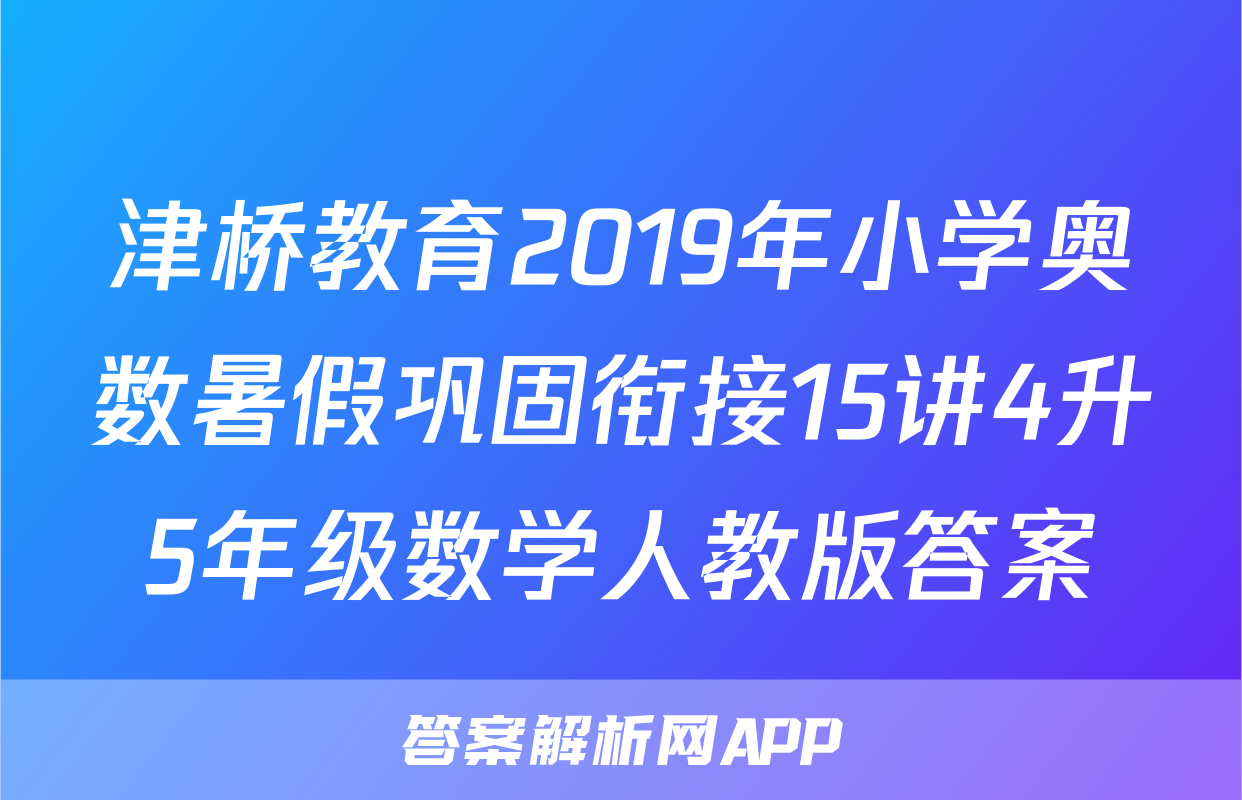 津桥教育2019年小学奥数暑假巩固衔接15讲4升5年级数学人教版答案