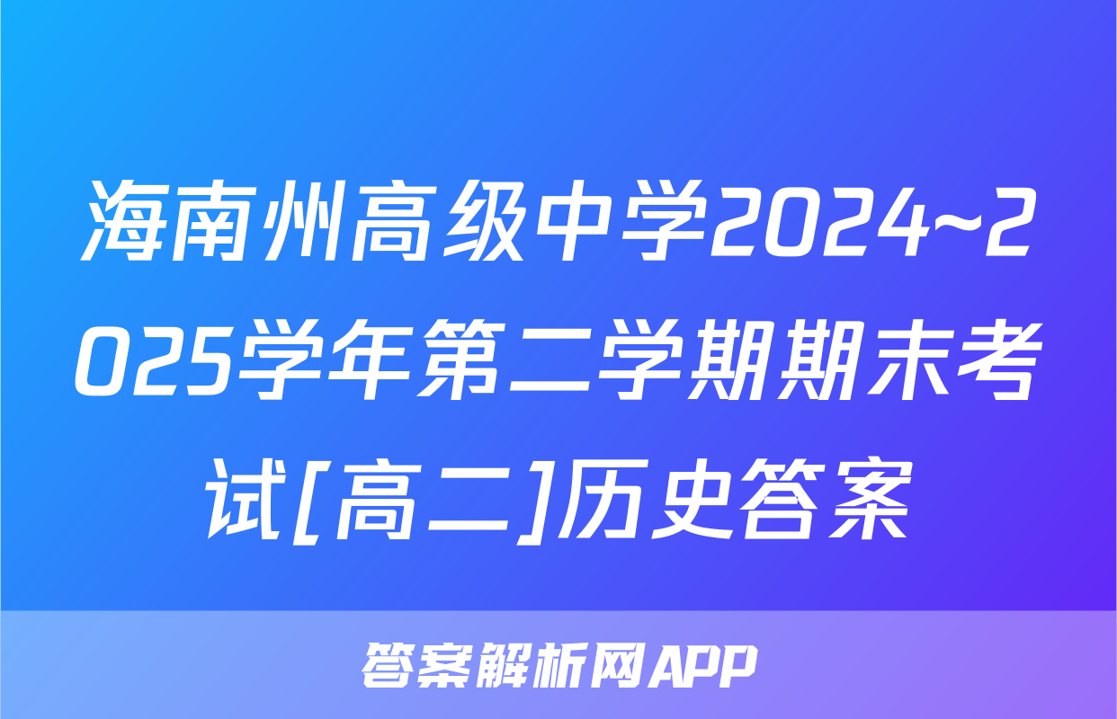 海南州高级中学2024~2025学年第二学期期末考试[高二]历史答案