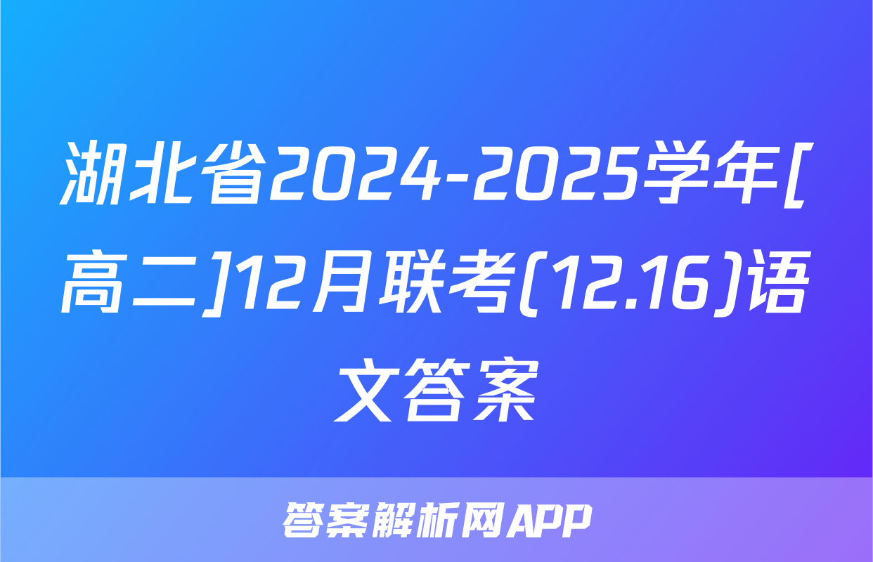 湖北省2024-2025学年[高二]12月联考(12.16)语文答案
