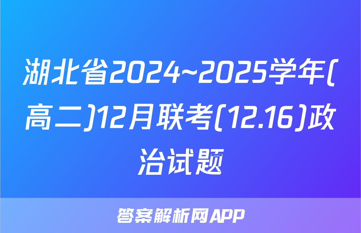湖北省2024~2025学年(高二)12月联考(12.16)政治试题