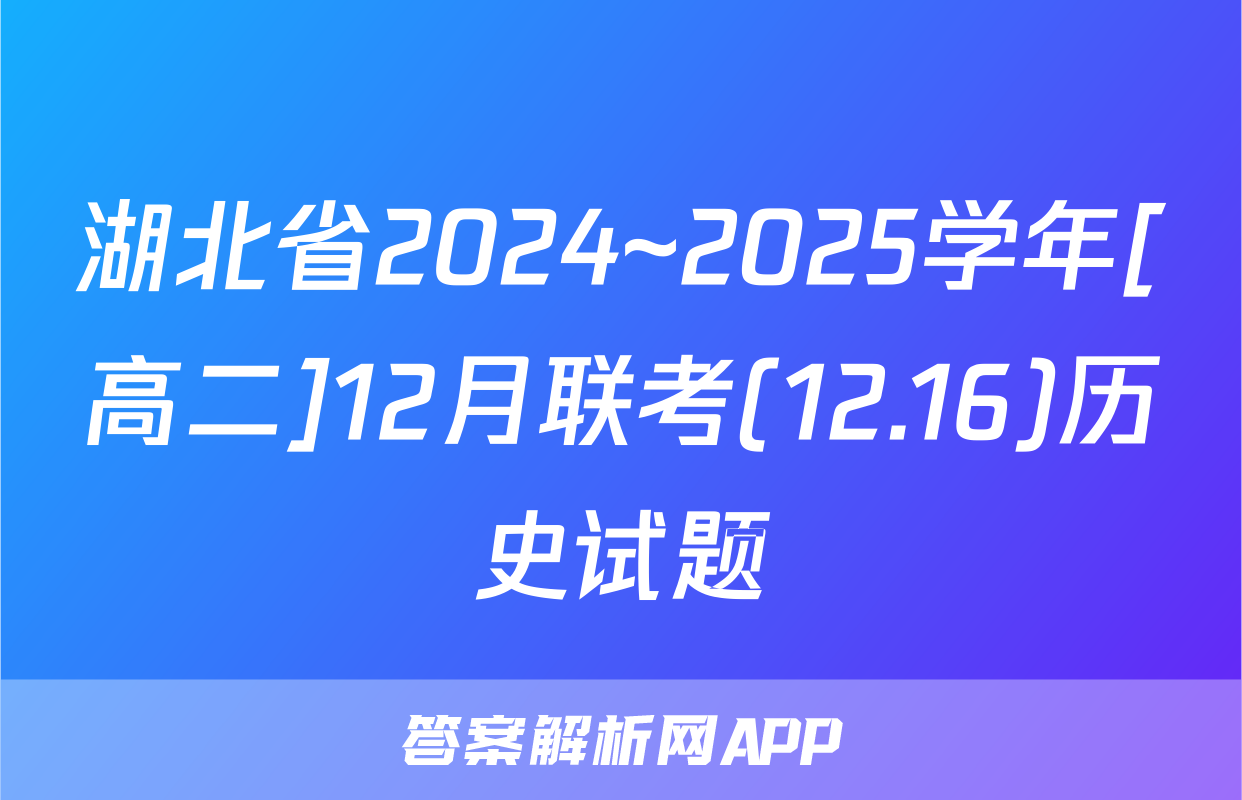湖北省2024~2025学年[高二]12月联考(12.16)历史试题