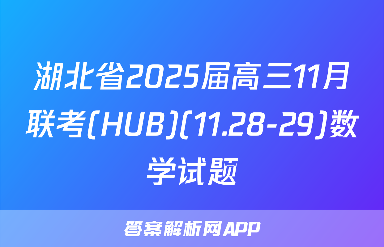 湖北省2025届高三11月联考(HUB)(11.28-29)数学试题