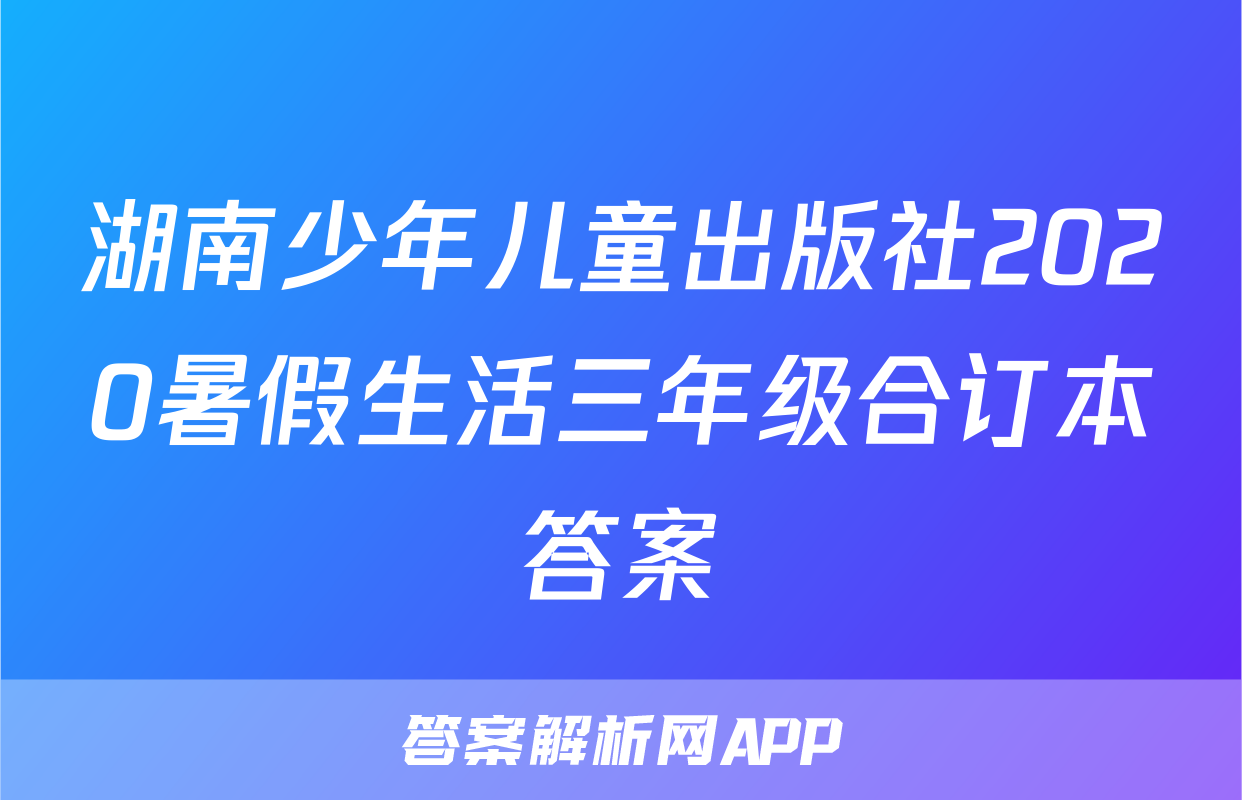 湖南少年儿童出版社2020暑假生活三年级合订本答案