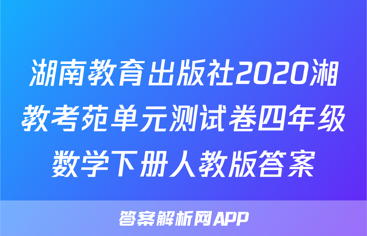 湖南教育出版社2020湘教考苑单元测试卷四年级数学下册人教版答案