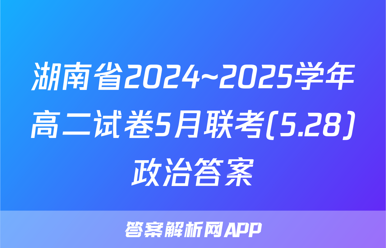 湖南省2024~2025学年高二试卷5月联考(5.28)政治答案