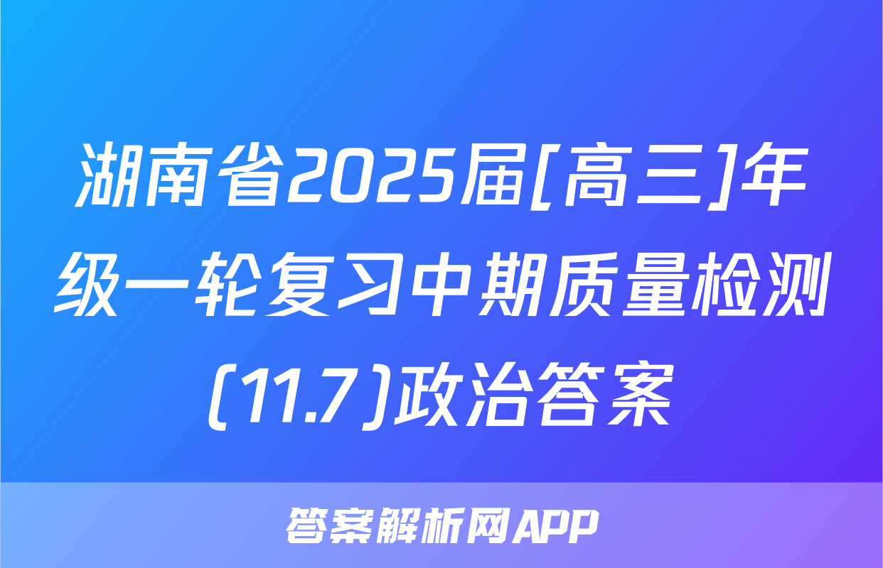 湖南省2025届[高三]年级一轮复习中期质量检测(11.7)政治答案