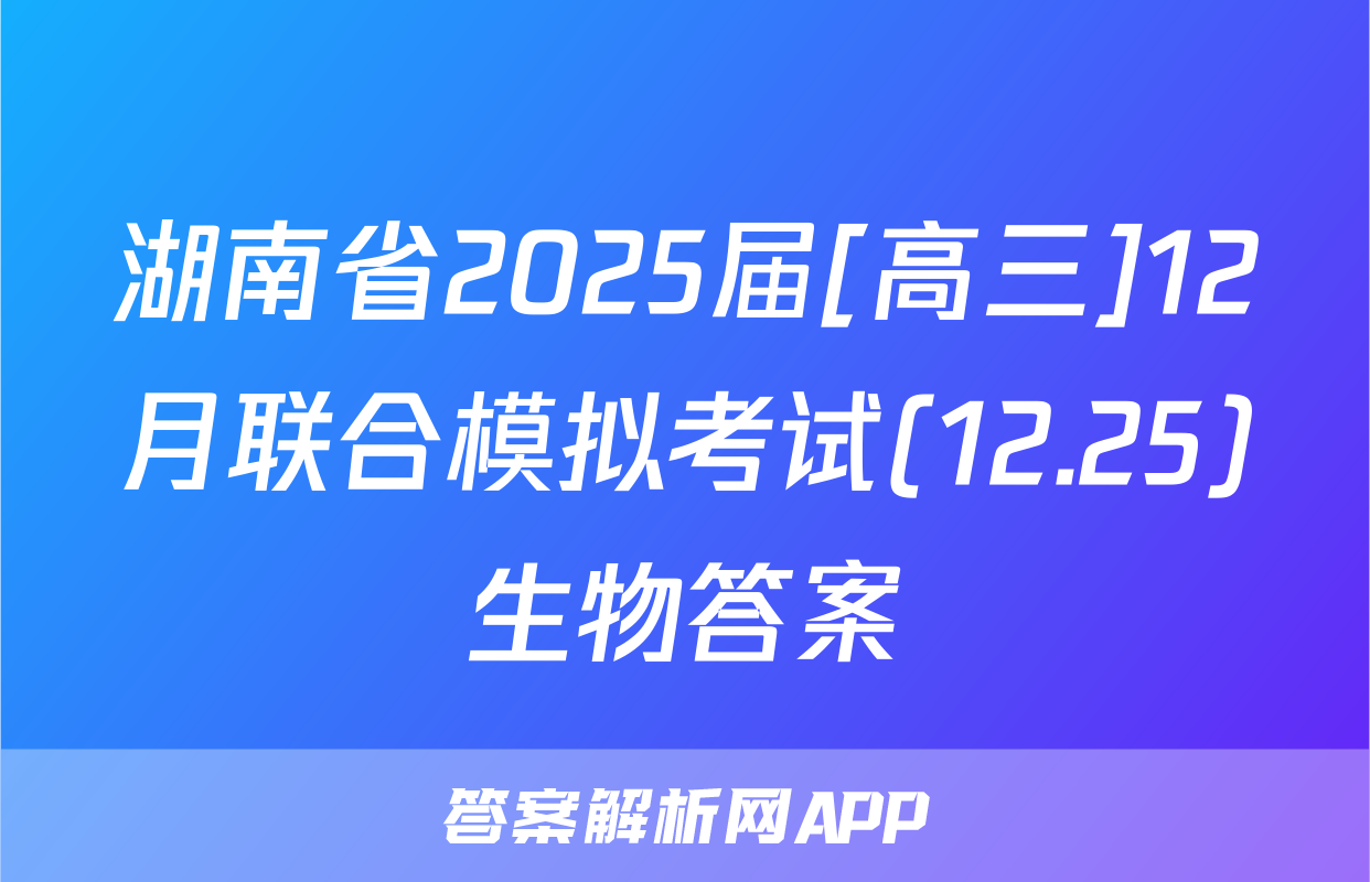 湖南省2025届[高三]12月联合模拟考试(12.25)生物答案
