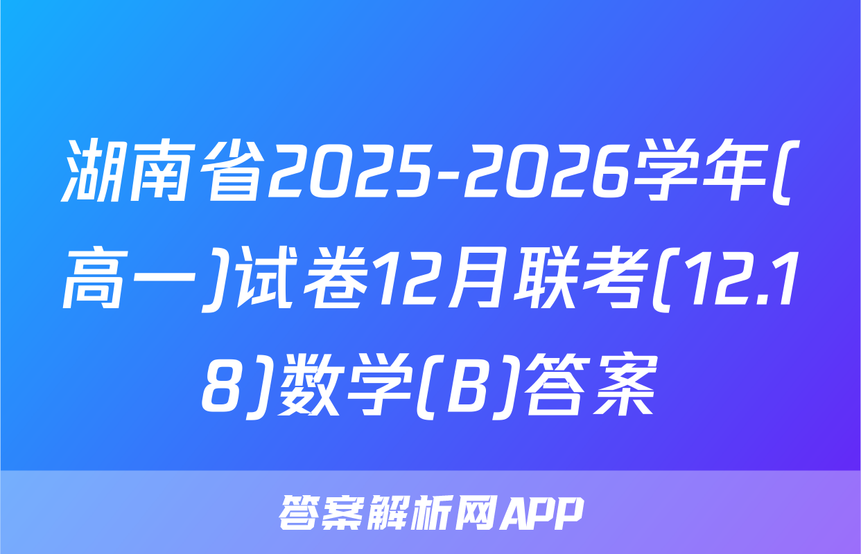 湖南省2025-2026学年(高一)试卷12月联考(12.18)数学(B)答案