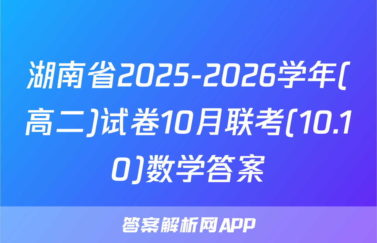 湖南省2025-2026学年(高二)试卷10月联考(10.10)数学答案
