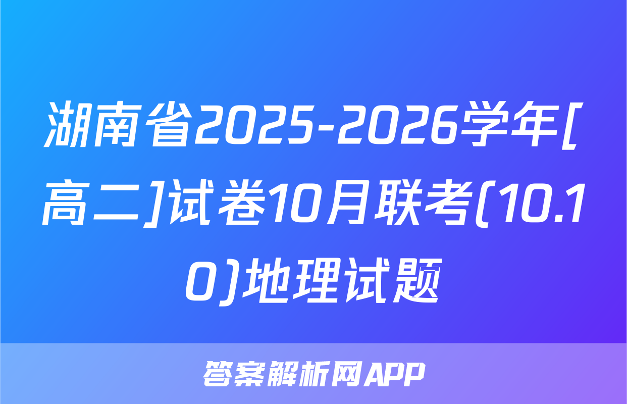 湖南省2025-2026学年[高二]试卷10月联考(10.10)地理试题