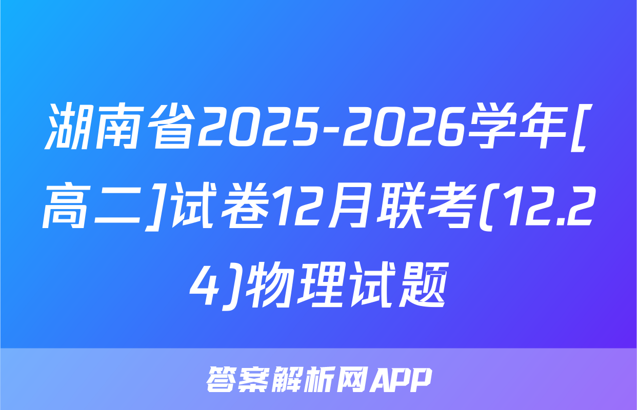 湖南省2025-2026学年[高二]试卷12月联考(12.24)物理试题