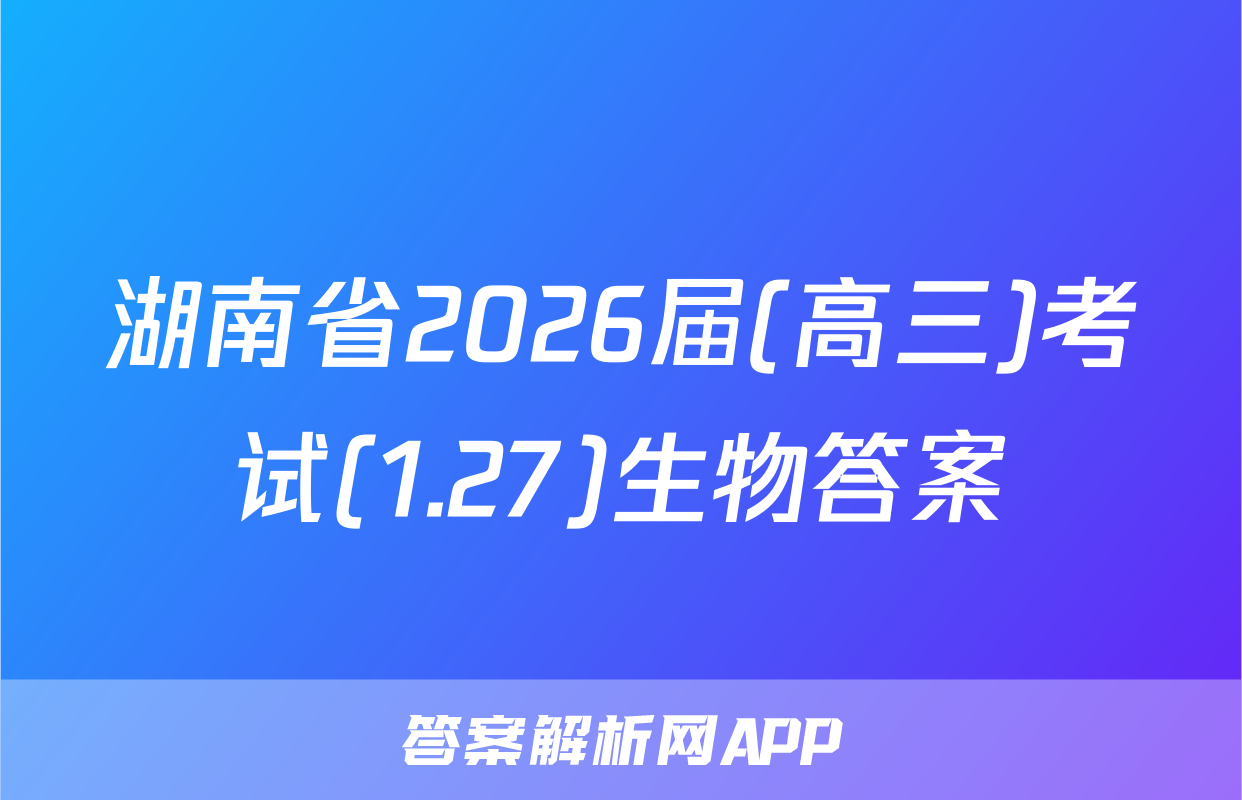 湖南省2026届(高三)考试(1.27)生物答案