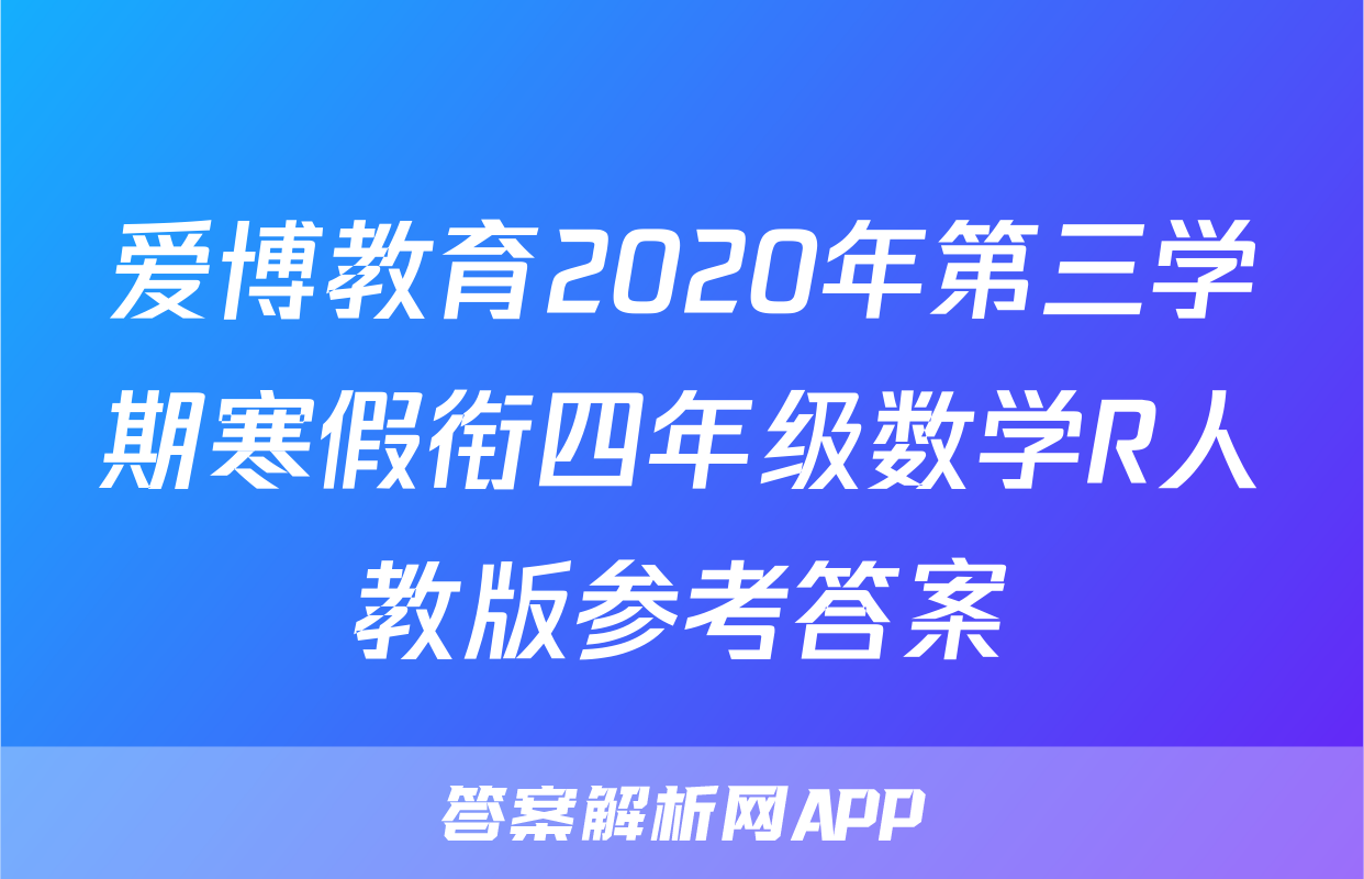爱博教育2020年第三学期寒假衔四年级数学R人教版参考答案