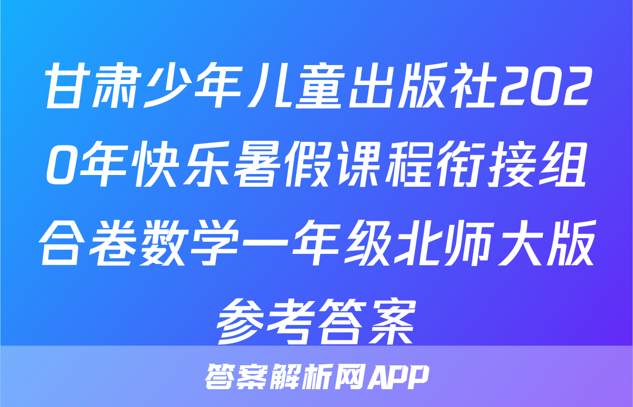 甘肃少年儿童出版社2020年快乐暑假课程衔接组合卷数学一年级北师大版参考答案