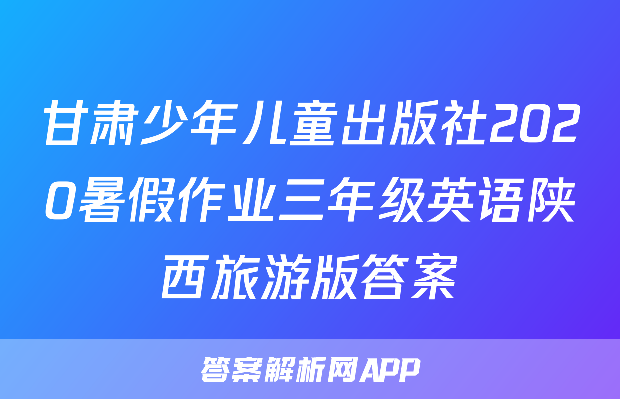 甘肃少年儿童出版社2020暑假作业三年级英语陕西旅游版答案