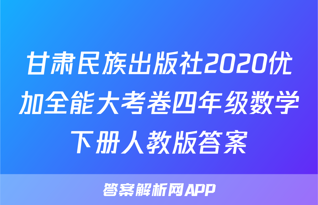甘肃民族出版社2020优加全能大考卷四年级数学下册人教版答案