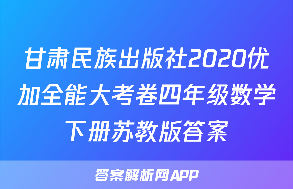 甘肃民族出版社2020优加全能大考卷四年级数学下册苏教版答案