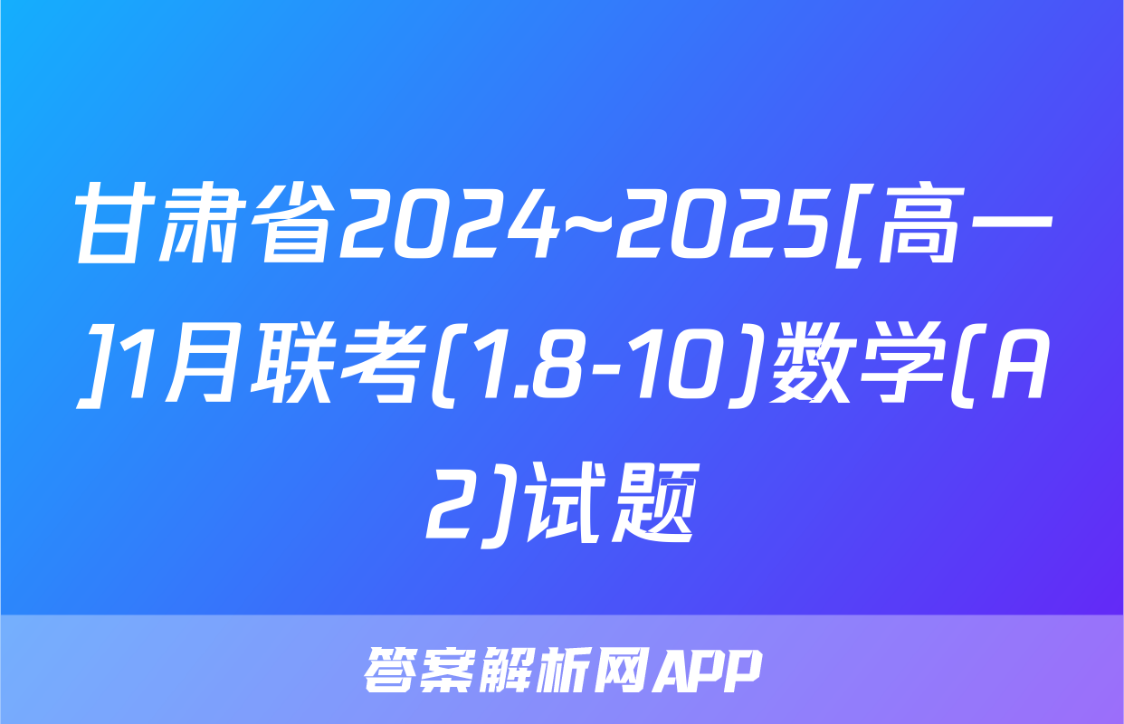 甘肃省2024~2025[高一]1月联考(1.8-10)数学(A2)试题