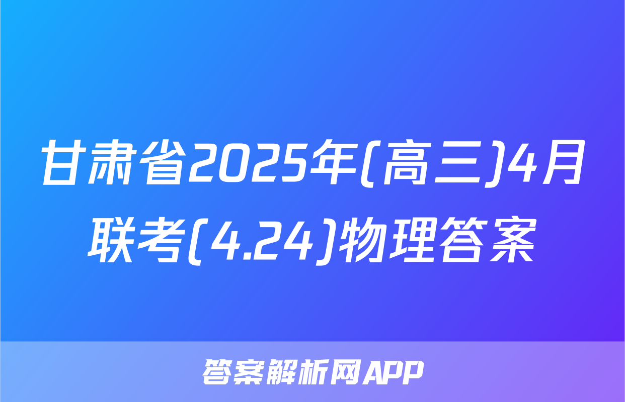 甘肃省2025年(高三)4月联考(4.24)物理答案