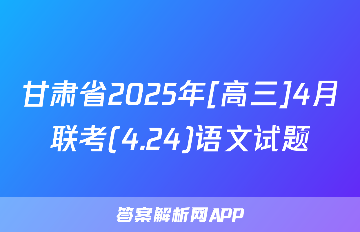 甘肃省2025年[高三]4月联考(4.24)语文试题