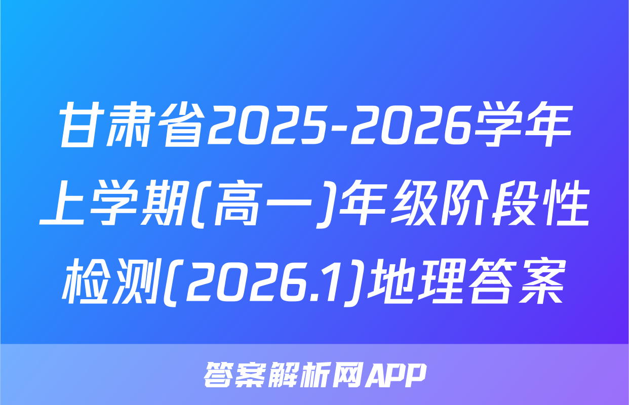 甘肃省2025-2026学年上学期(高一)年级阶段性检测(2026.1)地理答案