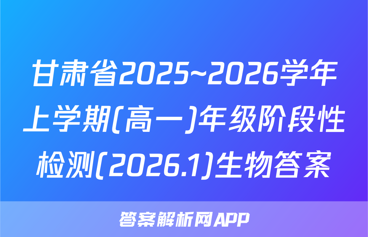 甘肃省2025~2026学年上学期(高一)年级阶段性检测(2026.1)生物答案