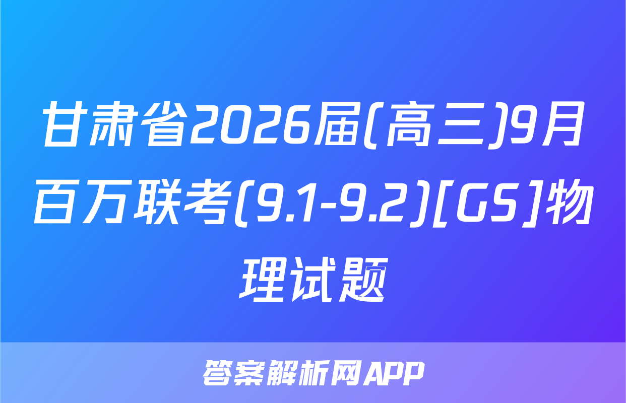 甘肃省2026届(高三)9月百万联考(9.1-9.2)[GS]物理试题