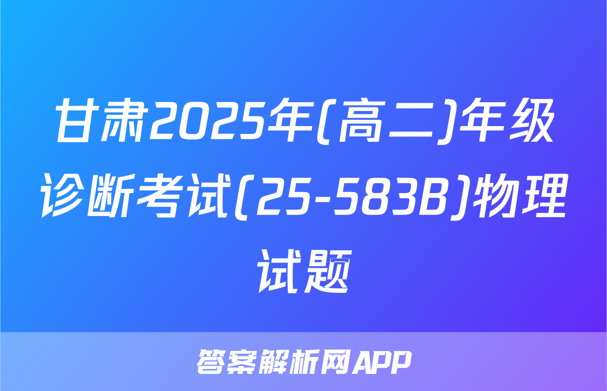 甘肃2025年(高二)年级诊断考试(25-583B)物理试题