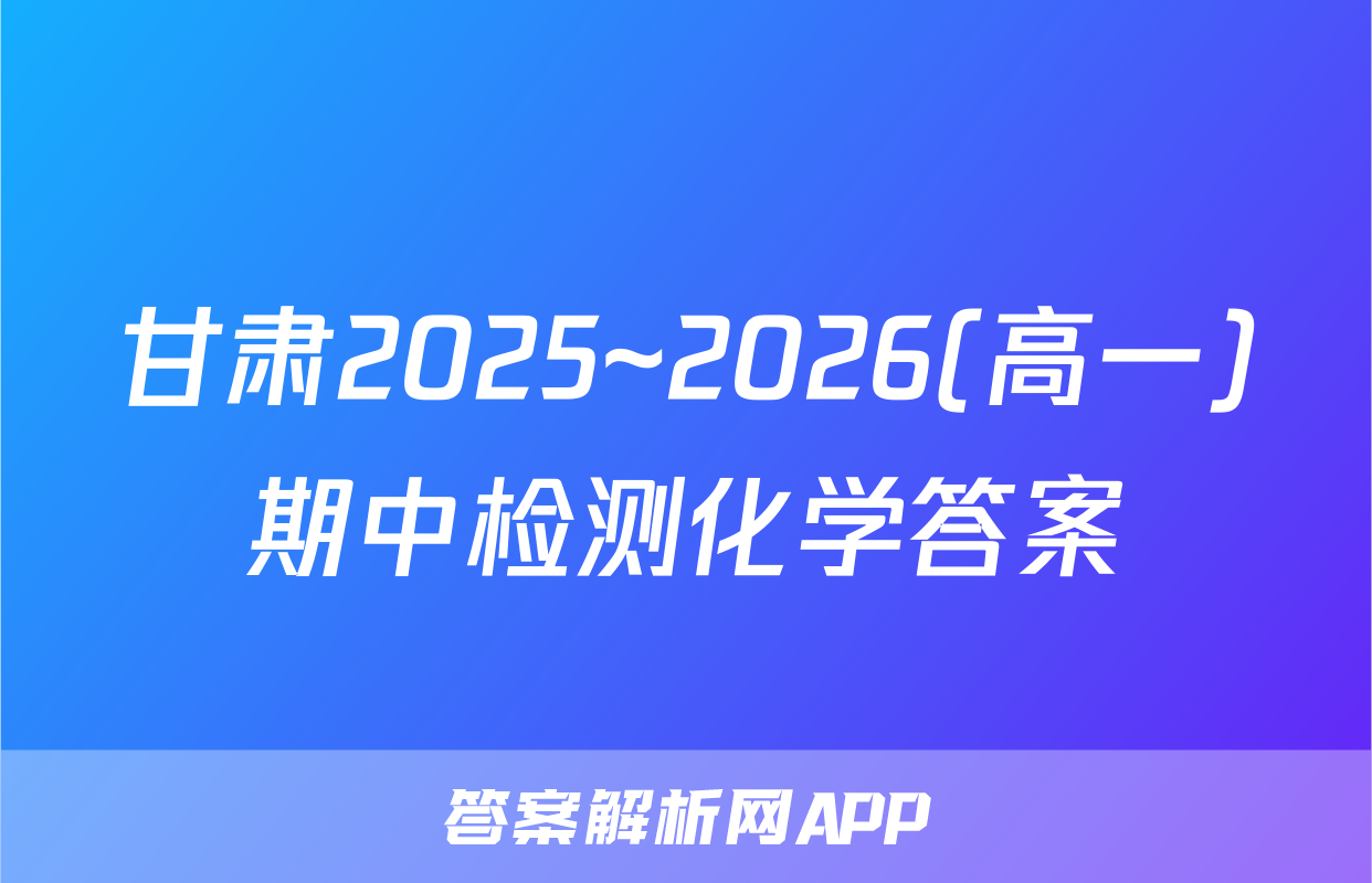 甘肃2025~2026(高一)期中检测化学答案
