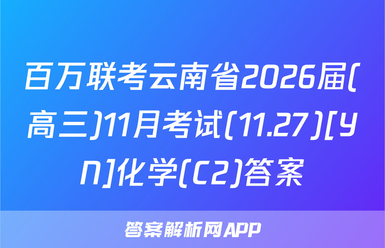 百万联考云南省2026届(高三)11月考试(11.27)[YN]化学(C2)答案
