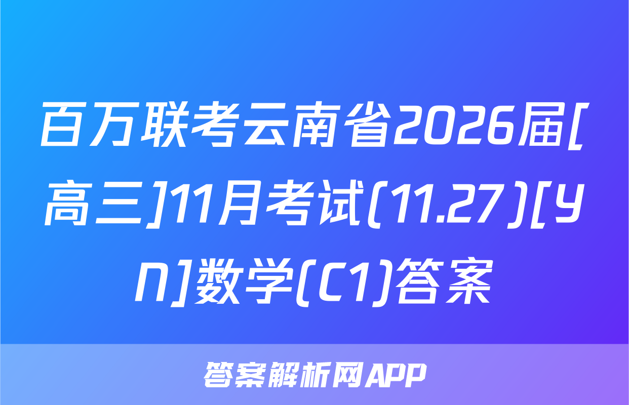百万联考云南省2026届[高三]11月考试(11.27)[YN]数学(C1)答案